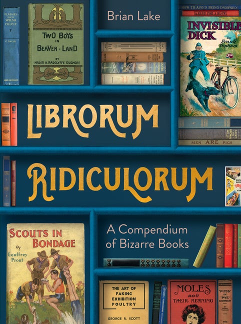 Item #303505 Librorum Ridiculorum: A Compendium of Bizarre Books. Brian Lake
