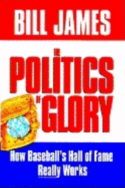 Item #298573 Politics of Glory: How the Baseball's Hall of Fame Really Works. Bill James