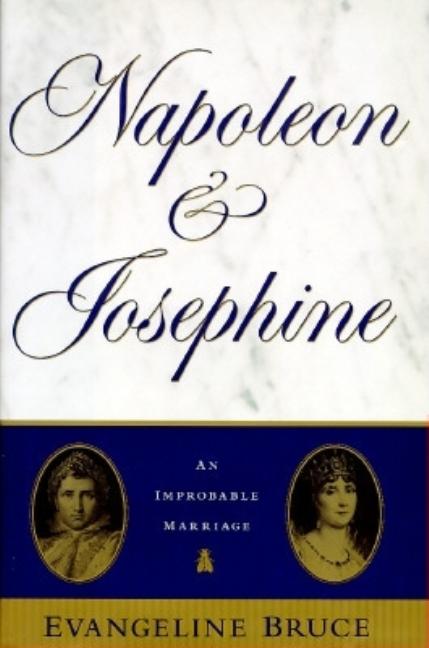 Item #233975 Napolean and Josephine: The Improbable Marriage. Evangeline Bruce