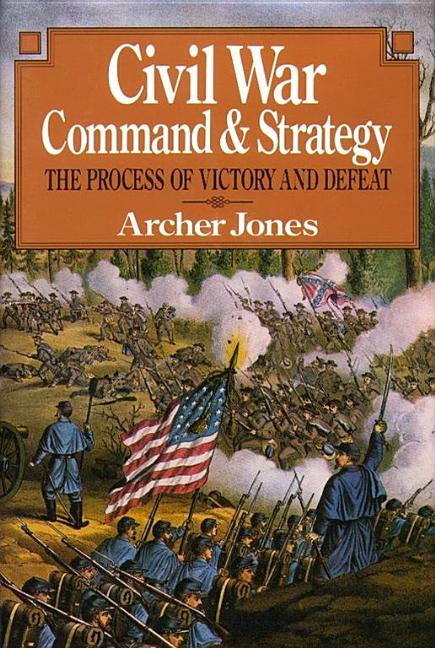Item #248854 Civil War Command And Strategy: The Process Of Victory And Defeat. ARCHER JONES