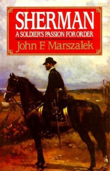 Item #277574 Sherman: A Soldier's Passion for Order. John F. Marszalek