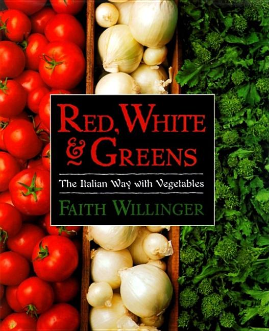 Item #300513 Red, White & Greens : The Italian Way With Vegetables. FAITH WILLINGER