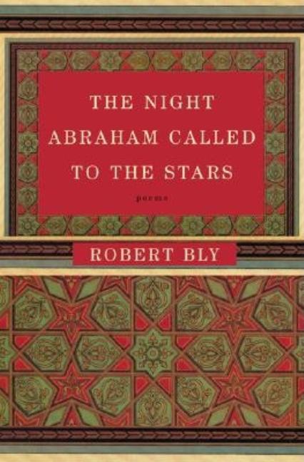 Item #296653 The Night Abraham Called to the Stars: Poems. ROBERT E. BLY