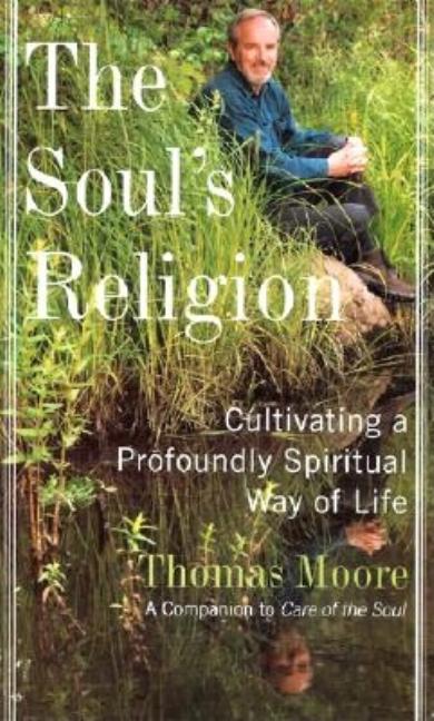 Item #275189 Soul's Religion: Cultivating a Profoundly Spiritual Way of Life. Thomas Moore