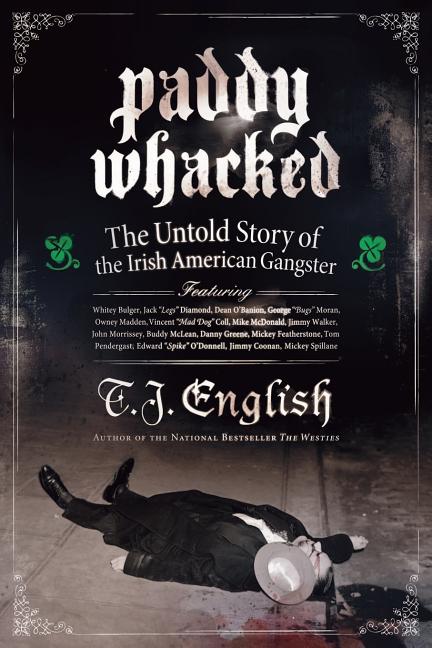Item #311395 Paddy Whacked: The Untold Story of the Irish American Gangster. T. J. English