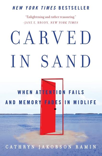 Item #263536 Carved in Sand: When Attention Fails and Memory Fades in Midlife. Cathryn Jakobson Ramin.