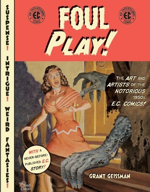Item #288282 Foul Play!: The Art and Artists of the Notorious 1950s E.C. Comics! GRANT GEISSMAN