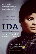 Item #318945 Ida: A Sword Among Lions: Ida B. Wells and the Campaign Against Lynching. PAULA J....