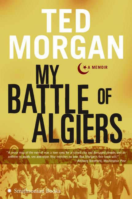 Item #266825 My Battle of Algiers: A Memoir. Ted Morgan