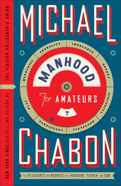 Item #306551 Manhood for Amateurs: The Pleasures and Regrets of a Husband, Father, and Son....