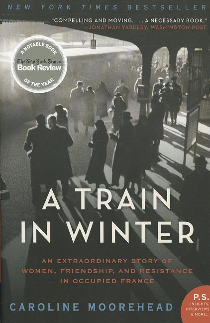Item #288232 A Train in Winter: An Extraordinary Story of Women, Friendship, and Resistance in...