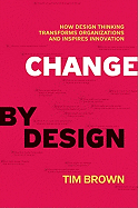 Item #322702 Change by Design: How Design Thinking Transforms Organizations and Inspires...