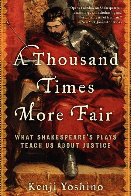 Item #270547 A Thousand Times More Fair: What Shakespeare's Plays Teach Us About Justice. Kenji...