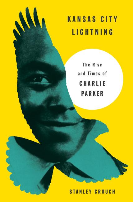 Item #293767 Kansas City Lightning: The Rise and Times of Charlie Parker. Stanley Crouch
