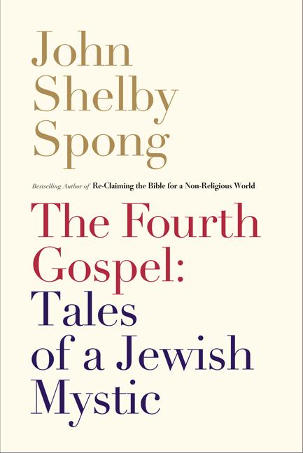 Item #264254 The Fourth Gospel: Tales of a Jewish Mystic. John Shelby Spong.