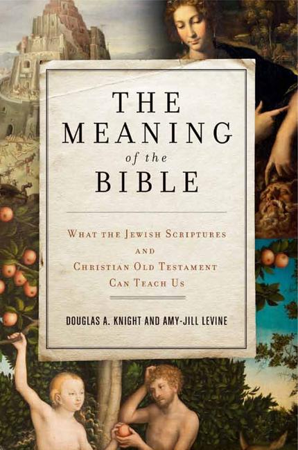 Item #289898 The Meaning of the Bible: What the Jewish Scriptures and Christian Old Testament Can Teach Us. Douglas A. Knight, Amy-Jill, Levine.