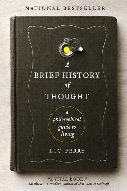 Item #288262 A Brief History of Thought: A Philosophical Guide to Living. Luc Ferry