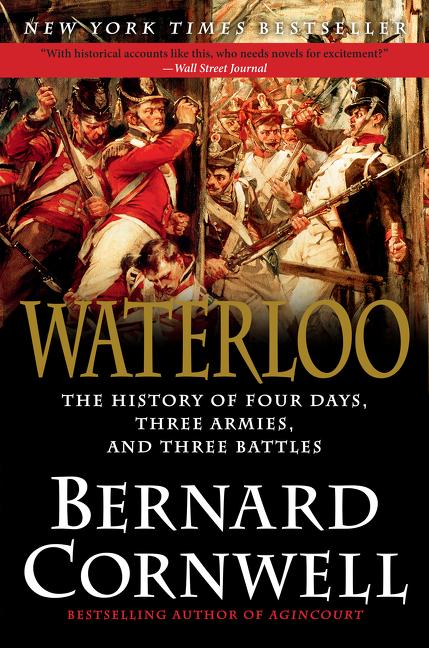 Item #306918 Waterloo: The History of Four Days, Three Armies, and Three Battles. Bernard Cornwell