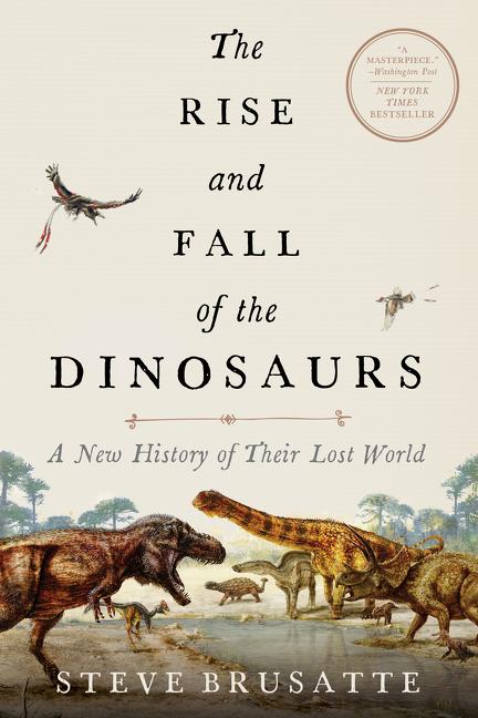 Item #302988 The Rise and Fall of the Dinosaurs: A New History of Their Lost World. Steve Brusatte
