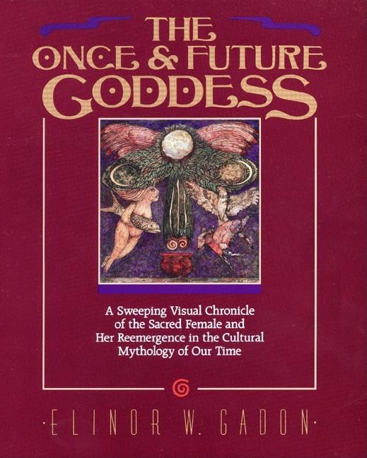 Item #276252 Once and Future Goddess: A Sweeping Visual Chronicle of the Sacred Female and Her...