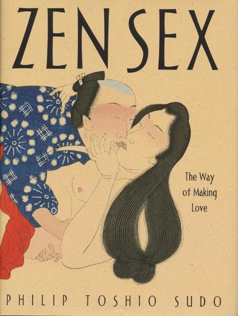 Item #298256 Zen Sex : The Way of Making Love. PHILIP TOSHIO SUDO