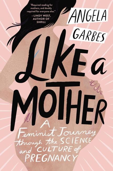 Item #303696 Like a Mother: A Feminist Journey Through the Science and Culture of Pregnancy....