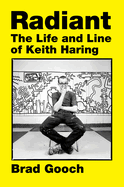 Item #320806 Radiant: The Life and Line of Keith Haring. Brad Gooch