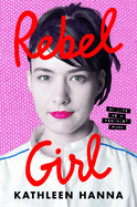 Item #323564 Rebel Girl: My Life as a Feminist Punk. Kathleen Hanna
