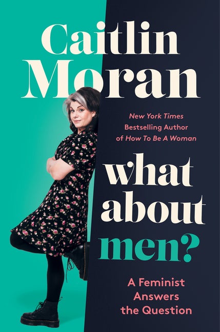 Item #307702 What About Men?: A Feminist Answers the Question. Caitlin Moran