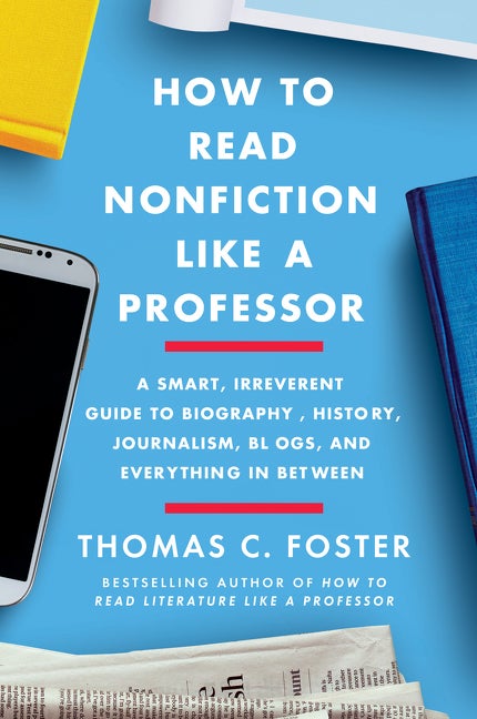 Item #319423 How to Read Nonfiction Like a Professor: A Smart, Irreverent Guide to Biography,...
