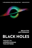Item #319656 Black Holes: The Key to Understanding the Universe. Brian Cox, Jeff, Forshaw