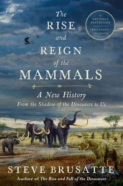 Item #303810 The Rise and Reign of the Mammals: A New History, from the Shadow of the Dinosaurs...