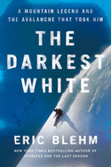 Item #323222 The Darkest White: A Mountain Legend and the Avalanche That Took Him. Eric Blehm