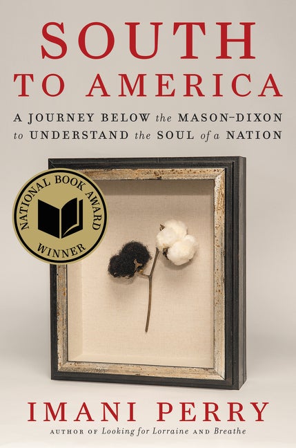 Item #293676 South to America: A Journey Below the Mason-Dixon to Understand the Soul of a Nation. Imani Perry.