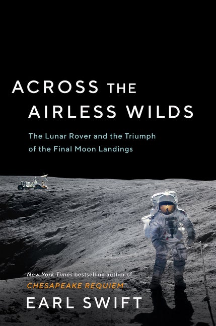 Item #289197 Across the Airless Wilds: The Lunar Rover and the Triumph of the Final Moon...