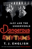 Item #308057 Dangerous Rhythms: Jazz and the Underworld. T. J. English