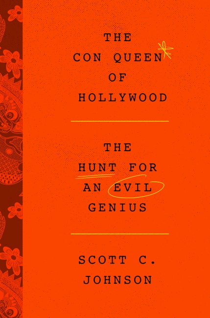 Item #299700 The Con Queen of Hollywood: The Hunt for an Evil Genius. Scott C. Johnson
