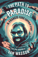 Item #318185 The Path to Paradise: A Francis Ford Coppola Story. Sam Wasson