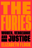 Item #318183 The Furies: Women, Vengeance, and Justice. Elizabeth Flock