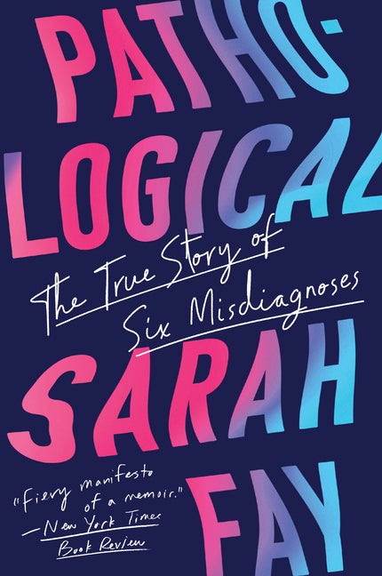 Item #292590 Pathological: The True Story of Six Misdiagnoses. Sarah Fay