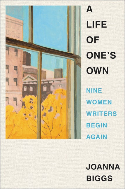 Item #308065 A Life of One's Own: Nine Women Writers Begin Again. Joanna Biggs