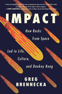 Item #317757 Impact: How Rocks from Space Led to Life, Culture, and Donkey Kong. Greg Brennecka