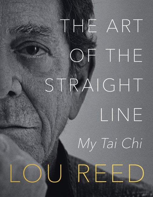 Item #296850 The Art of the Straight Line: My Tai Chi. Laurie Anderson, Lou, Reed