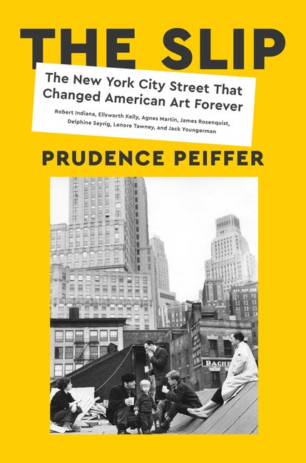 Item #307463 The Slip: The New York City Street That Changed American Art Forever. Prudence Peiffer