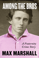 Item #313693 Among the Bros: A Fraternity Crime Story. Max Marshall