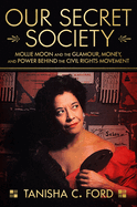 Item #314578 Our Secret Society: Mollie Moon and the Glamour, Money, and Power Behind the Civil...