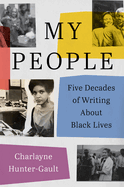 Item #308320 My People: Five Decades of Writing About Black Lives. Charlayne Hunter-Gault