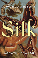 Item #323480 Silk: A World History. Aarathi Prasad