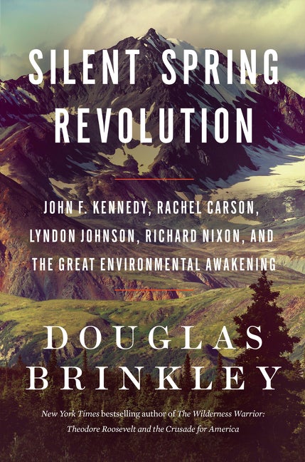 Item #287011 Silent Spring Revolution: John F. Kennedy, Rachel Carson, Lyndon Johnson, Richard Nixon, and the Great Environmental Awakening. Douglas Brinkley.
