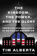 Item #316121 The Kingdom, the Power, and the Glory: American Evangelicals in an Age of Extremism....